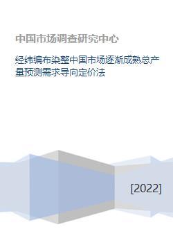 經(jīng)緯編布染整中國(guó)市場(chǎng)逐漸成熟總產(chǎn)量預(yù)測(cè)需求導(dǎo)向定價(jià)法